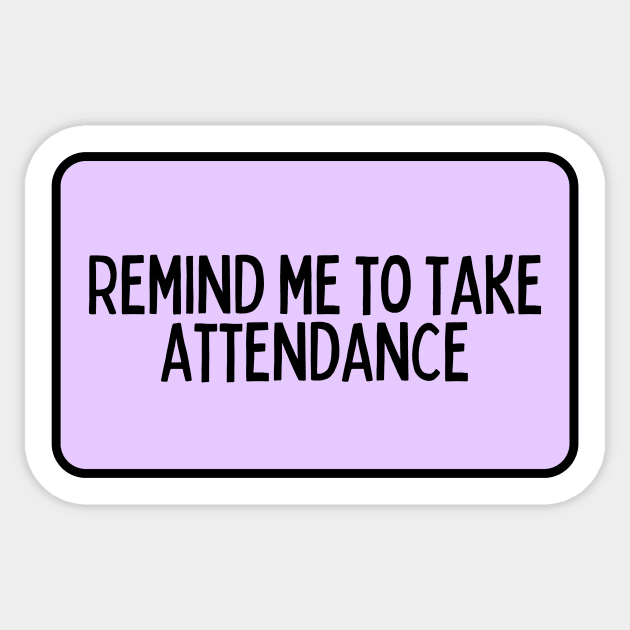 Remind Me to Take Attendance - Back to School Quotes Sticker by BloomingDiaries